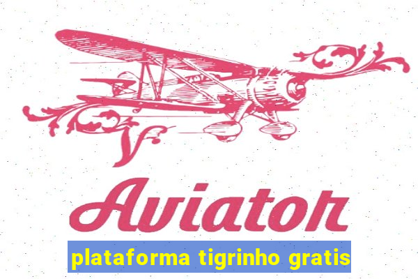 plataforma tigrinho gratis